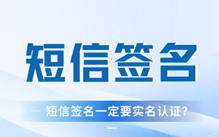 短信簽名一定要實(shí)名認(rèn)證嗎？